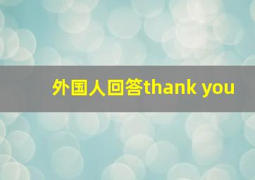 外国人回答thank you